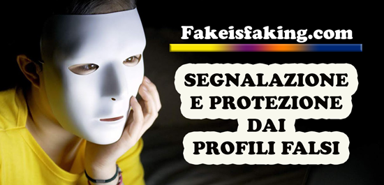 Segnalazione e Protezione dai profili falsi grazie a fakeisfaking.com